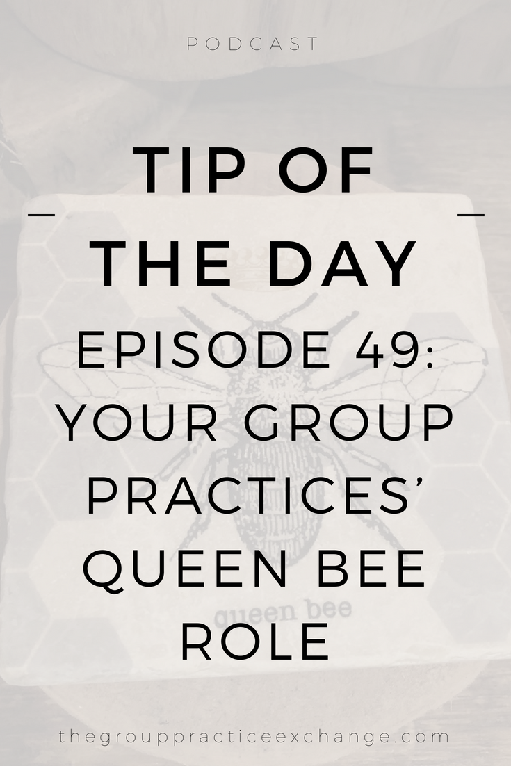 Episode 49: [Tip of the Day] Your Group Practices’ Queen Bee Role