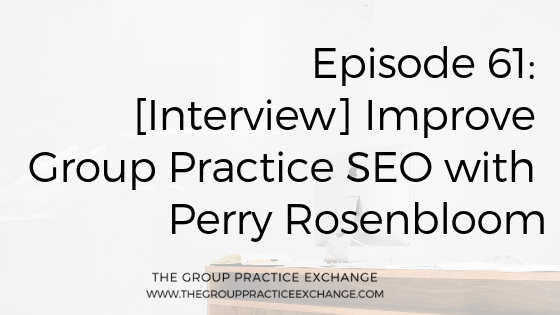 Episode 61 | [Interview] Improve Group Practice SEO with Perry Rosenbloom