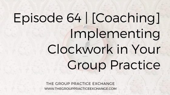 Episode 64 | [Coaching] Implementing Clockwork in Your Group Practice