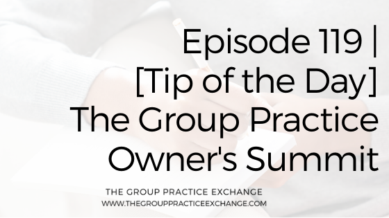 Episode 119 | [Tip of the Day] The Group Practice Owner's Summit