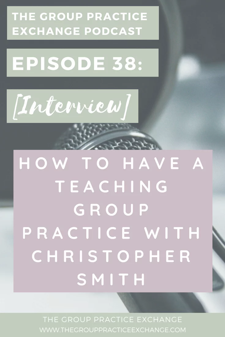 Episode 38: [Interview] How to Have a Teaching Group Practice with Christopher Smith